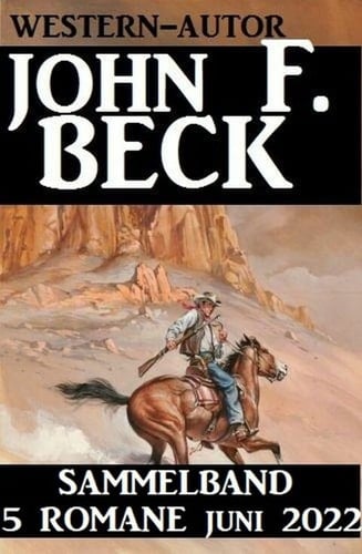 Western-Autor John F. Beck Sammelband 5 Romane Juni 2022