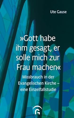 "Gott habe ihm gesagt, er solle mich zur Frau machen" Missbrauch in der Evangelischen Kirche - eine Einzelfallstudie