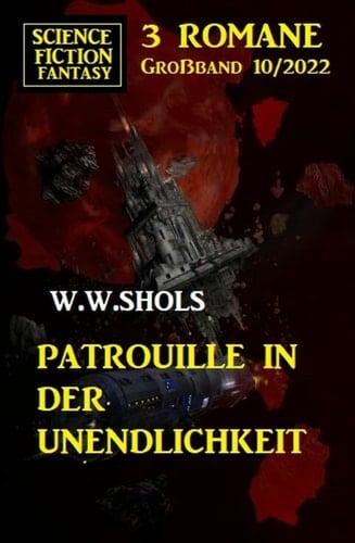 Patrouille in der Unendlichkeit: Science Fiction Fantasy Großband 3 Romane 10/2022