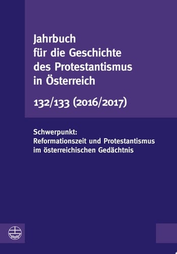 Jahrbuch für die Geschichte des Protestantismus in Österreich 132/133 Schwerpunkt: Reformationszeit und Protestantismus im österreichischen Gedächtnis