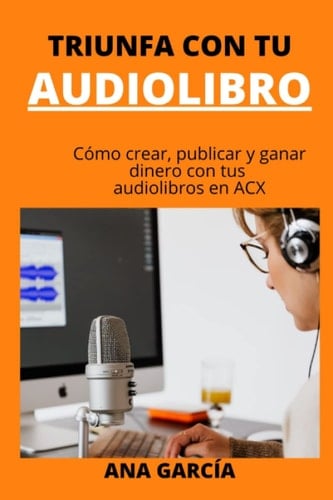 TRIUNFA CON TU AUDIOLIBRO: ¡Guía paso a paso para crear y vender audiolibros! (Spanish Edition)