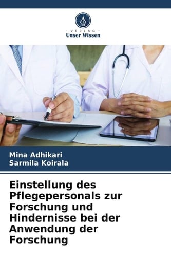 Einstellung des Pflegepersonals zur Forschung und Hindernisse bei der Anwendung der Forschung (German Edition)