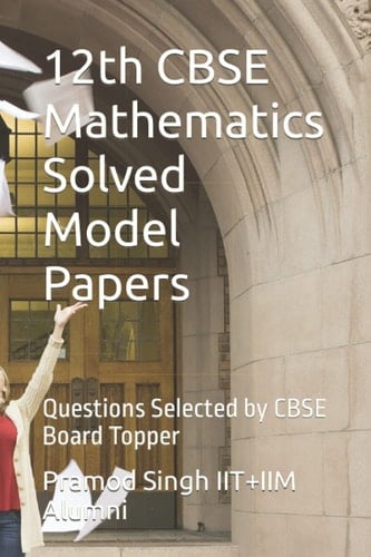 12th CBSE Mathematics Solved Model Papers: Questions Selected by CBSE Board Topper