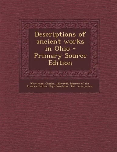 Descriptions of Ancient Works in Ohio - Primary Source Edition