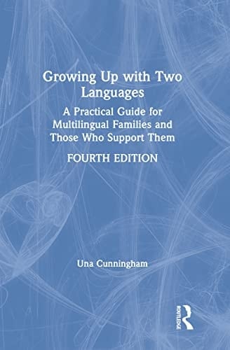 Growing Up with Two Languages: A Practical Guide for Multilingual Families and Those Who Support Them