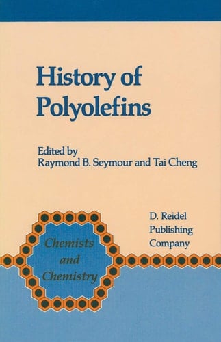 History of Polyolefins: The World’s Most Widely Used Polymers (Chemists and Chemistry, 7)