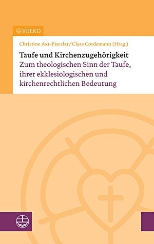 Taufe und Kirchenzugehörigkeit zum theologischen Sinn der Taufe, ihrer ekklesiologischen und kirchenrechtlichen Bedeutung