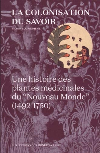 La colonisation du savoir une histoire des plantes médicinales du "Nouveau Monde" (1492-1750)