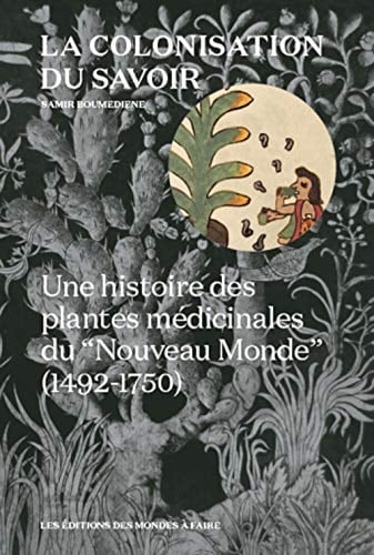 La colonisation du savoir une histoire des plantes médicinales du "Nouveau Monde" (1492-1750)