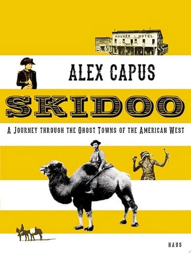 Skidoo A Journey through the Ghost Towns of the American West