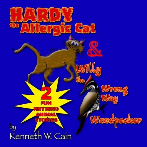 Hardy the Allergic Cat & Willy the Wrong Way Woodpecker 2 Fun Rhyming Animal Stories