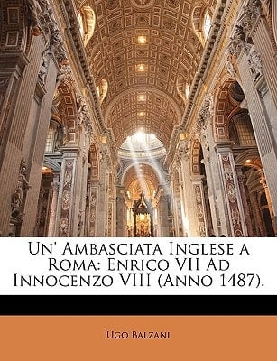 Un' Ambasciata Inglese a Roma: Enrico VII Ad Innocenzo VIII (Anno 1487). (Latin Edition)