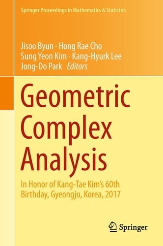 Geometric Complex Analysis In Honor of Kang-Tae Kim’s 60th Birthday, Gyeongju, Korea, 2017