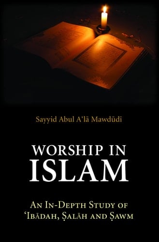 Worship in Islam An In-Depth Study of 'Ibadah, Salah and Sawm