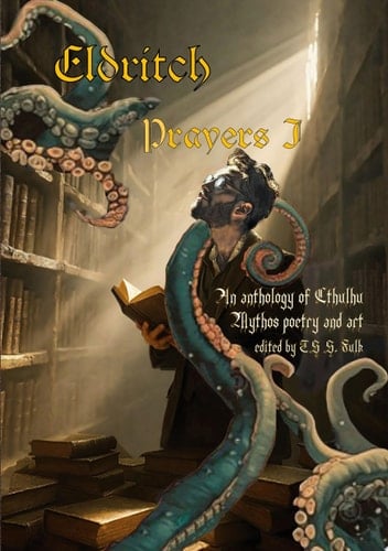 Eldritch Prayers I An Anthology of Cthulhu Mythos Poetry and Art