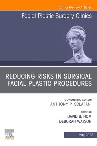 Reducing Risks in Surgical Facial Plastic Procedures, An Issue of Facial Plastic Surgery Clinics of North America