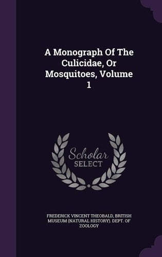 A Monograph of the Culicidae, Or Mosquitoes, Volume 1