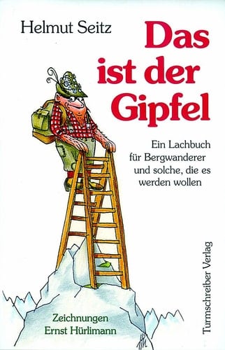 Das ist der Gipfel ein Lachbuch für Bergwanderer und solche, die es werden wollen