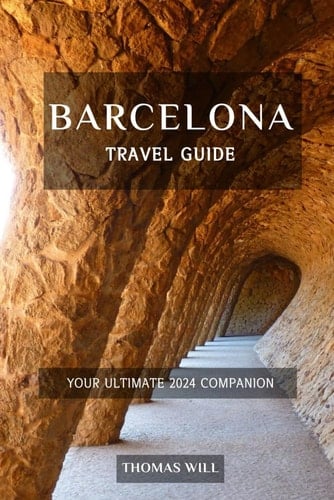 Barcelona Travel Guide: Your Ultimate 2024 Travel Companion (European Travel Guide 2024 Series)