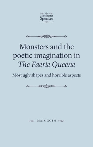Monsters and the Poetic Imagination in The Faerie Queene 'most Ugly Shapes, and Horrible Aspects'