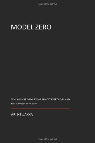 Model Zero Why You Are Obsolete at Almost Every Level and Live Largely in Fiction