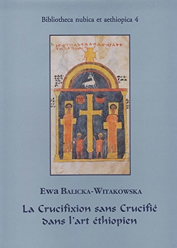 La Crucifixion Sans Crucifie Dans l'Art Ethiopien (Bibliotheca Nubica Et Aethiopica) (French Edition)