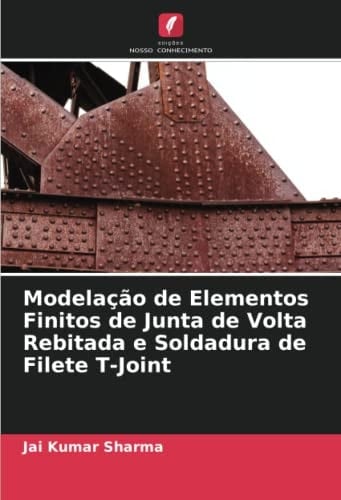 Modelação de Elementos Finitos de Junta de Volta Rebitada e Soldadura de Filete T-Joint (Portuguese Edition)