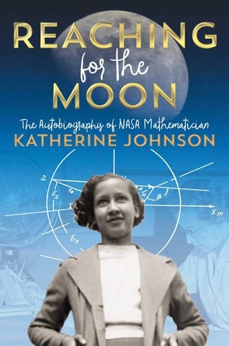 Reaching for the Moon The Autobiography of NASA Mathematician Katherine Johnson