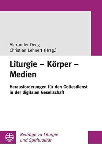 Liturgie - Körper - Medien Herausforderungen für den Gottesdienst in der digitalen Gesellschaft