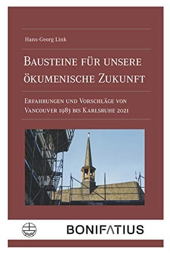 Bausteine für unsere ökumenische Zukunft Erfahrungen und Vorschläge von Vancouver 1983 bis Karlsruhe 2021