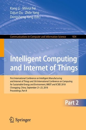 Intelligent Computing and Internet of Things First International Conference on Intelligent Manufacturing and Internet of Things and 5th International Conference on Computing for Sustainable Energy and Environment, IMIOT and ICSEE 2018, Chongqing, China, September 21-23, 2018, Proceedings, Part II