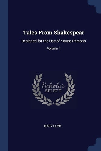 Tales From Shakespear Designed for the Use of Young Persons; Volume 1