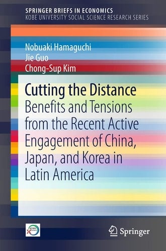 Cutting the Distance Benefits and Tensions from the Recent Active Engagement of China, Japan, and Korea in Latin America