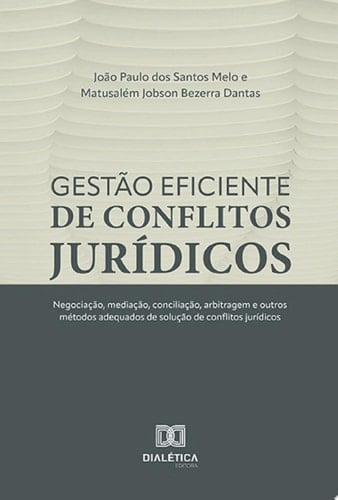 Gestão eficiente de conflitos jurídicos negociação, mediação, conciliação, arbitragem e outros métodos adequados de solução de conflitos jurídicos