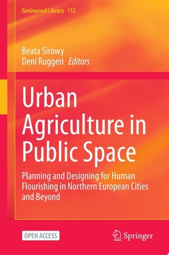 Urban Agriculture in Public Space Planning and Designing for Human Flourishing in Northern European Cities and Beyond