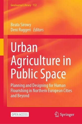 Urban Agriculture in Public Space Planning and Designing for Human Flourishing in Northern European Cities and Beyond