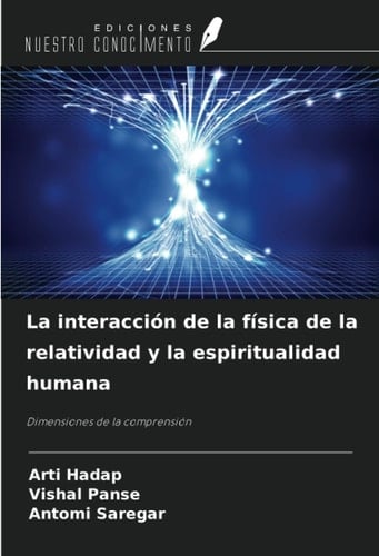 La interacción de la física de la relatividad y la espiritualidad humana: Dimensiones de la comprensión (Spanish Edition)