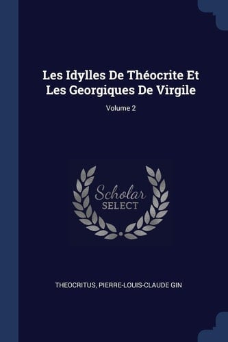 Les Idylles De Théocrite Et Les Georgiques De Virgile; Volume 2