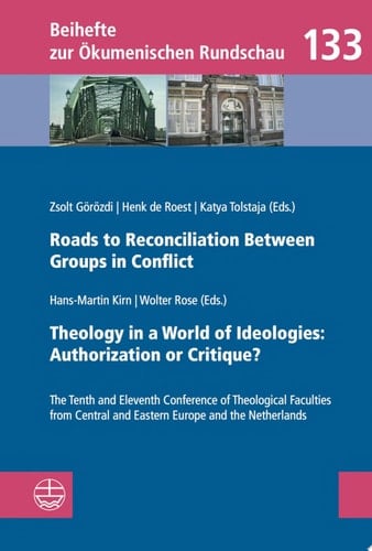 Roads to Reconciliation Between Groups in Conflict / Theology in a World of Ideologies: Authorization or Critique? The Tenth and Eleventh Conference of Theological Faculties from Central and Eastern Europe and the Netherlands/Zehnte und elfte Konferenz Theologischer Fakultäten aus den Niederlanden und Südostmitteleuropa