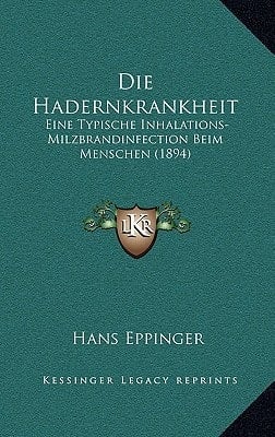 Die Hadernkrankheit: Eine Typische Inhalations-Milzbrandinfection Beim Menschen (1894) (German Edition)