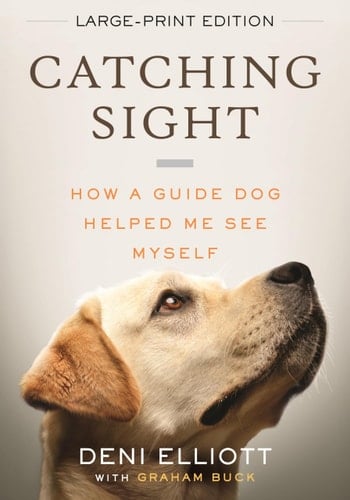Catching Sight (LARGE PRINT EDITION) - How A Guide Dog Helped Me See Myself