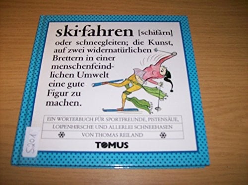 Skifahren ein Wörterbuch für Sportfreunde, Pistensäue, Loipenhirsche und allerlei Schneehasen