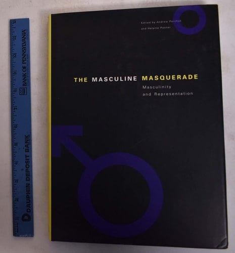 The Masculine Masquerade Masculinity and Representation ; MIT List Visual Arts Center, Cambridge, Massachusetts, [January 21 - March 26, 1995]