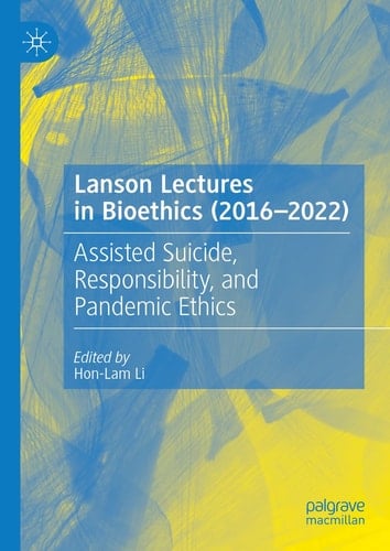 Lanson Lectures in Bioethics (2016-2022) Assisted Suicide, Responsibility, and Pandemic Ethics