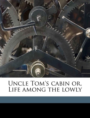 Uncle Tom's cabin or, Life among the lowly