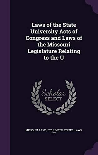 Laws of the State University Acts of Congress and Laws of the Missouri Legislature Relating to the U