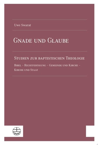 Gnade und Glaube Studien zur baptistischen Theologie. Bibel – Rechtfertigung – Gemeinde und Kirche – Kirche und Staat