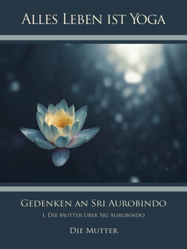 Gedenken an Sri Aurobindo (1) I. Die Mutter über Sri Aurobindo