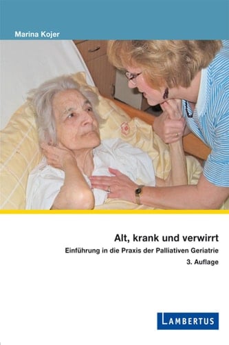 Alt, krank und verwirrt Einführung in die Praxis der Palliativen Geriatrie