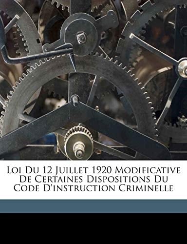 Loi du 12 juillet 1920 modificative de certaines dispositions du Code d'instruction criminelle (French Edition)
